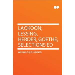   ; Lessing, Herder, Goethe; Selections Ed William Guild Howard Books