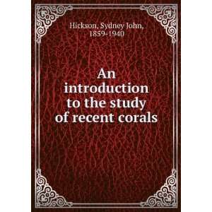   to the study of recent corals, Sydney John Hickson Books