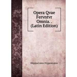   Qvae Fervntvr Omnia. . (Latin Edition) Hippocrates Hippocrates Books