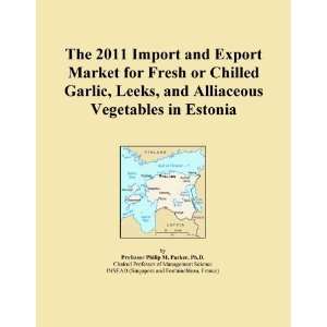 The 2011 Import and Export Market for Fresh or Chilled Garlic, Leeks 
