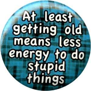  Old Means Less Stupid Button