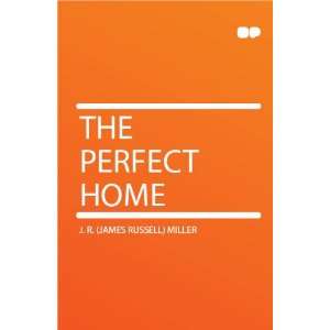 The Perfect Home J. R. (James Russell) Miller  Books