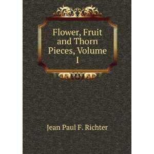   Flower, Fruit and Thorn Pieces, Volume I Jean Paul F. Richter Books