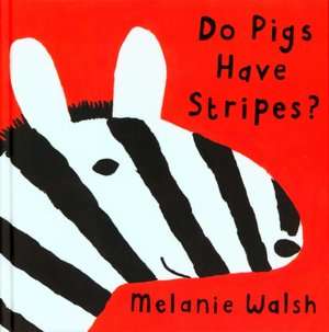   Do Pigs Have Stripes? by Melanie Walsh, Houghton 