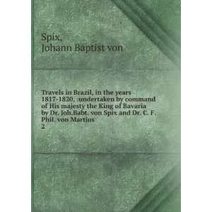   and Dr. C. F. Phil. von Martius. 2 Johann Baptist von Spix Books