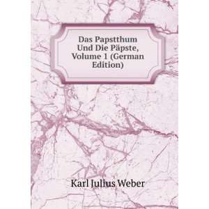   Und Die PÃ¤pste, Volume 1 (German Edition) Karl Julius Weber Books