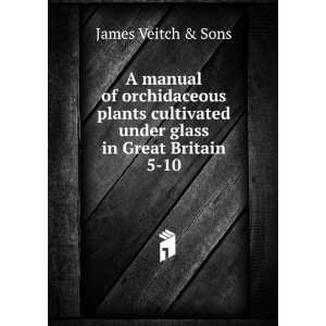   under glass in Great Britain. 5 10 James Veitch & Sons Books