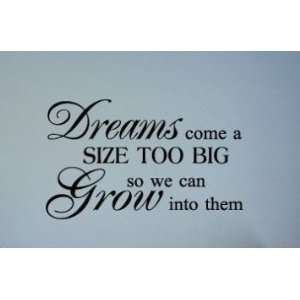  Dreams come a size too big so we can grow into them 22x20 