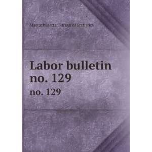    Labor bulletin. no. 129 Massachusetts. Bureau of Statistics Books