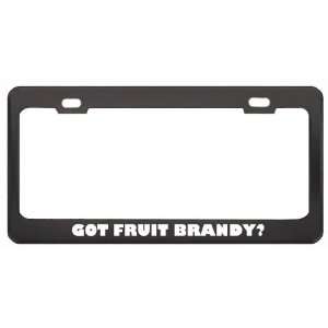  Got Fruit Brandy? Eat Drink Food Black Metal License Plate 