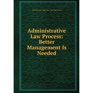  Administrative Law Process Better Management Is Needed 