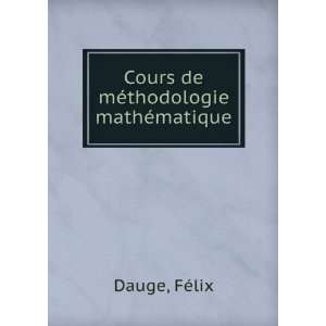    Cours de mÃ©thodologie mathÃ©matique FÃ©lix Dauge Books