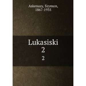  Lukasiski. 2 Szymon, 1867 1935 Askenazy Books