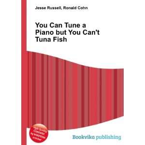  You Can Tune a Piano but You Cant Tuna Fish Ronald Cohn 