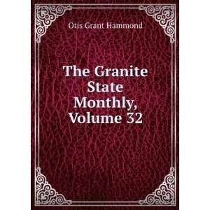    The Granite State Monthly, Volume 32 Otis Grant Hammond Books