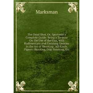   Guide; Being a Treatise on the Use of the Gun Marksman Books