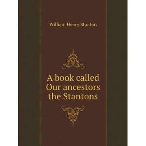   book called Our ancestors the Stantons William Henry Stanton Books