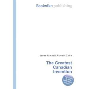  The Greatest Canadian Invention Ronald Cohn Jesse Russell 
