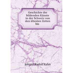   Schweiz von den Ã¤ltesten Zeiten bis . Johann Rudolf Rahn Books