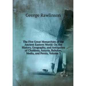   Assyria, Babylon, Media, and Persia, Volume 3 George Rawlinson Books