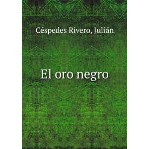  El oro negro JuliÃ¡n CÃ©spedes Rivero Books