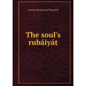    The souls rubÃ¡iyÃ¡t Amelia Woodward Truesdell Books