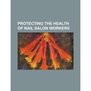   health of nail salon workers (9781234501822) U.S. Government Books