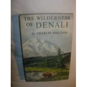 The Wilderness of Denali Charles Sheldon  Books