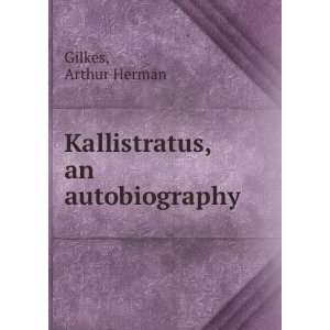    Kallistratus, an autobiography Arthur Herman Gilkes Books