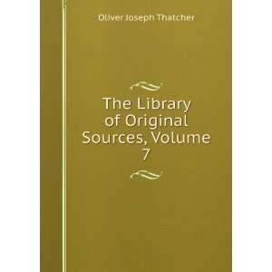   Library of Original Sources, Volume 7 Oliver Joseph Thatcher Books