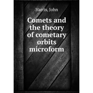 Comets and the theory of cometary orbits microform John Harris 