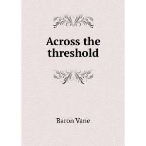  Across the threshold Baron Vane Books