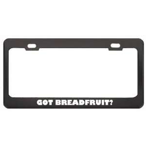 Got Breadfruit? Eat Drink Food Black Metal License Plate Frame Holder 