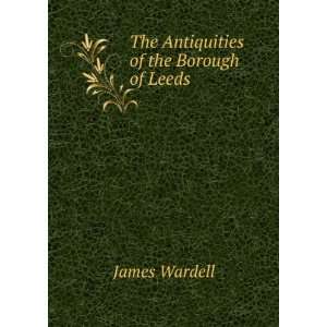    The Antiquities of the Borough of Leeds . James Wardell Books