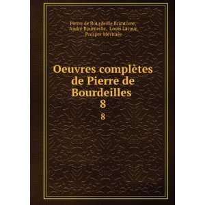 Pierre de Bourdeilles . 8 AndrÃ© Bourdeille, Louis Lacour, Prosper 
