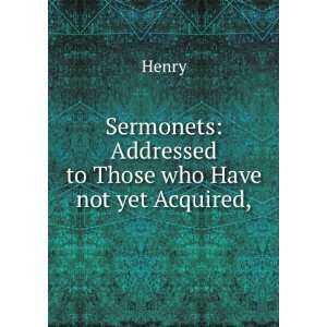  Sermonets Addressed to Those who Have not yet Acquired 