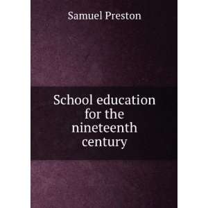    School education for the nineteenth century Samuel Preston Books
