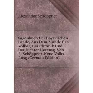   Von A. SchÃ¶ppner. Neue Volks Ausg (German Edition) Alexander SchÃ