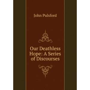  Our Deathless Hope A Series of Discourses John Pulsford 