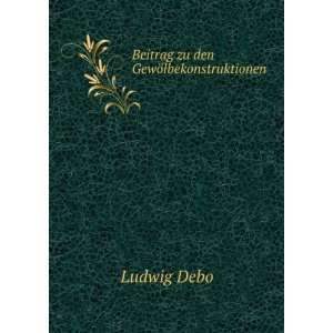    Beitrag zu den GewÃ¶lbekonstruktionen Ludwig Debo Books