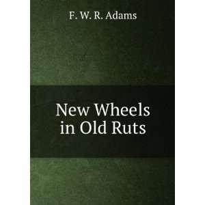  New Wheels in Old Ruts F. W. R. Adams Books