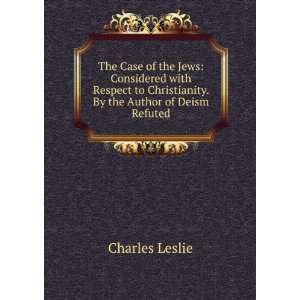   to Christianity. By the Author of Deism Refuted Charles Leslie Books