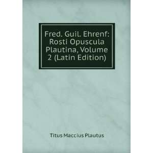 Fred. Guil. Ehrenf Rosti Opuscula Plautina, Volume 2 (Latin Edition)