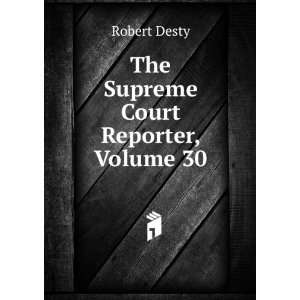  The Supreme Court Reporter, Volume 30 Robert Desty Books