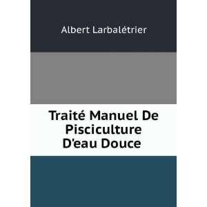   Manuel De Pisciculture Deau Douce . Albert LarbalÃ©trier Books