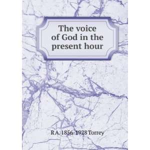    The voice of God in the present hour R A. 1856 1928 Torrey Books