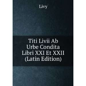  Titi Livii Ab Urbe Condita Libri Xxi, Xxii. Texte Latin 