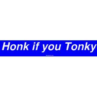  Honk if you Tonky Bumper Sticker Automotive