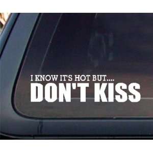 I Know its Hot But . Dont Kiss Car Decal / Sticker 
