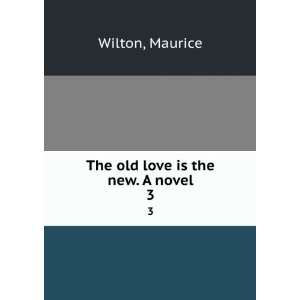  The old love is the new. A novel. 3 Maurice Wilton Books